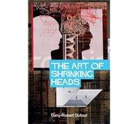 The Art of Shrinking Heads by DanyRobert University of Paris VIII Dufour Dufour, Dany-Robert (Auteur)