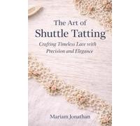 The Art of Shuttle Tatting: Crafting Timeless Lace with Precision and Elegance