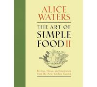The Art of Simple Food II: Recipes, Flavor, and Inspiration from the New Kitchen Garden: A Cookbook