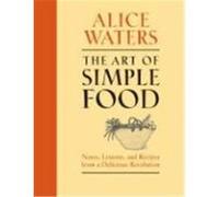 The Art of Simple Food: Notes, Lessons, and Recipes from a Delicious Revolution Waters, Alice (Auteur)