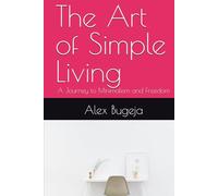 The Art of Simple Living: A Journey to Minimalism and Freedom