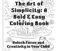 The Art of Simplicity: A Bold & Easy Coloring Book: Unlock Focus and Creativity in Your Child