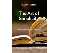The Art of Simplicity: Finding Joy and Balance in a Complex World
