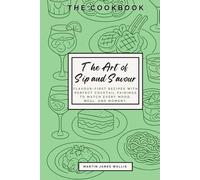 The Art of Sip and Savour: Flavour-First Recipes with Perfect Cocktail Pairings to Match Every Mood, Meal, and Moment.