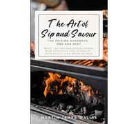 The Art of Sip and Savour. The Pairing Handbook: BBQ and Heat: Great tasting BBQ dishes paired with cocktails that stand up, each with a zero-proof mirror.
