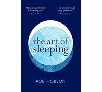 The Art of Sleeping: A Practical 3-Step Guide Based on the Pillars of Good Sleep: Behaviour, Environment, and Diet