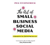 The Art of Small Business Social Media: A Blueprint for Marketing Success