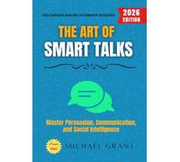 The Art of Smart Talks:: Master Persuasion, Communication, and Social Intelligence for Career and Relationship Success