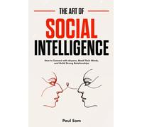 The Art of Social Intelligence: How to Connect with Anyone, Read Their Minds, and Build Strong Relationships