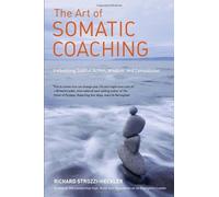 [The Art of Somatic Coaching: Embodying Skillful Action, Wisdom, and Compassion] [By: Richard Strozzi-Heckler] [April, 2014]
