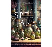 The Art of Spell Jars: A Journey into Intention, Manifestation, and Magical Craft