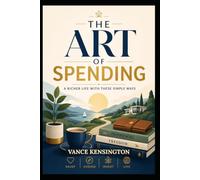 The Art of Spending - A Practical Guide to Mastering Your Mindset, Budgeting with Intention, and Building Wealth Without Giving Up What You Love: Automate Your Savings, and Control Your Money.