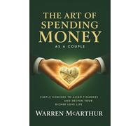 The Art of Spending Money As a Couple: Simple Choices to Align Finances and Deepen Your Richer Love Life