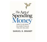The Art of Spending Money: How to Use What You Earn to Build the Life You Love