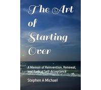 The Art of Starting Over: A Memoir of Reinvention, Renewal, and Radical Self-Acceptance