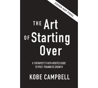 The Art of Starting Over A Therapist's Faith-Rooted Guide to Post-Traumatic Growth - Kobe Campbell - Zondervan - ebook (ePub) - Livre