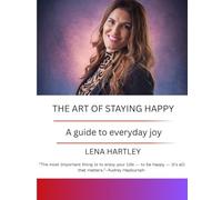 THE ART OF STAYING HAPPY: A guide to everyday joy