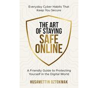 The Art of Staying Safe Online: A Friendly Guide to Protecting Yourself in the Digital World