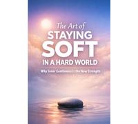 The Art of Staying Soft in a Hard World: Why Inner Gentleness Is the New Strength.