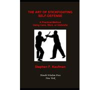 The Art of Stick Fighting Self-Defense: A Practical Method Using Cane, Stick, or Umbrella