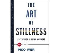 The Art of Stillness Adventures in Going Nowhere by Pico Iyer Pico Iyer (Auteur)