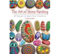 The Art of Stone Painting: 30 Designs to Spark Your Creativity