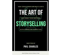 The Art of StorySelling: How Solo Consultants Can Win Clients and Grow Their Business with Compelling Narratives