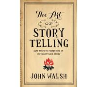 The Art of Storytelling: Easy Steps to Presenting an Unforgettable Story