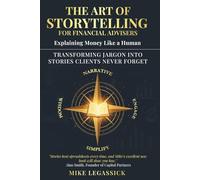 The Art of Storytelling for Financial Advisers: Explaining Money Like a Human - Transforming Jargon into Stories Clients Never Forget