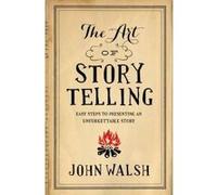 The Art of Storytelling: Easy Steps to Presenting an Unforgettable Story