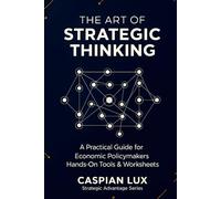 The Art of Strategic Thinking: A Practical Guide for Economic Policy Makers: Hands-On Tools and Worksheets