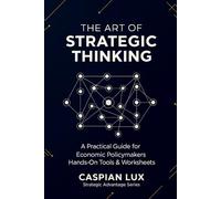 The Art of Strategic Thinking: A Practical Guide for Economic Policy Makers: Hands-On Tools and Worksheets
