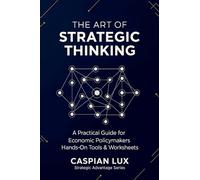The Art of Strategic Thinking: A Practical Guide for Economic Policy Makers: Hands-On Tools and Worksheets