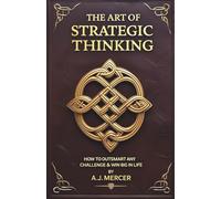 The Art of Strategic Thinking - Outsmart Any Challenge & Win Big in Life