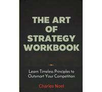 The Art Of Strategy Workbook: Learn Timeless Principles to Outsmart Your Competition