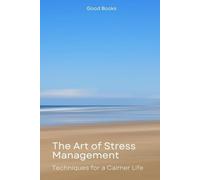 The Art Of Stress Management: Techniques For A Calmer Life Transform Your Mindset And Live Stress-Free: 7 (Transform Your Life)