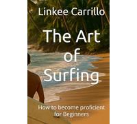 The Art of Surfing: How to become proficient for Beginners