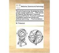 The Art of Swimming. Illustrated by Forty Proper Copper-Plate Cuts, ... with Advice for Bathing. by Monsieur Thevenot. Done Out of French. to Which Is Thvenot, M. (Auteur)
