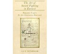 The Art of Sword Fighting in Earnest: Philippo Vadi's De Arte Gladiatoria Dimicandi with an Introduction, Translation, Commentary, and Glossary