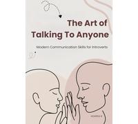 The Art of Talking to Anyone: How to Connect and Communicate with Confidence, Social Skills Guidebook for Introverts: Overcoming Fear to Connect with New People.