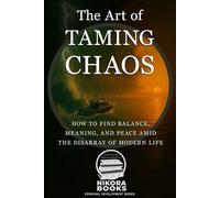 The Art of Taming Chaos: How to Find Balance, Purpose, and a Little Sanity in the Chaos of Modern Life