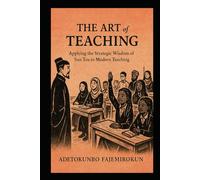The Art of Teaching: Applying the Strategic Wisdom of Sun Tzu to Modern Teaching