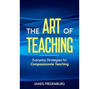 The Art of Teaching: Everyday Strategies for Compassionate Teaching