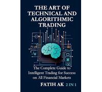 The Art of Technical and Algorithmic Trading: The Complete Guide to Intelligent Trading for Success on All Financial Markets