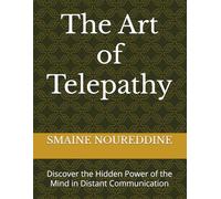 The Art of Telepathy: Discover the Hidden Power of the Mind in Distant Communication