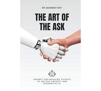The ART OF THE ASK: Prompt Engineering Secrets to Master ChatGPT and Generative AI