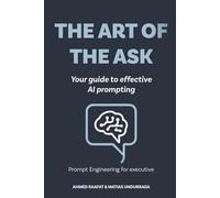 THE ART OF THE ASK: Your Guide to Effective AI Prompting