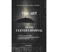 The Art of the Clever Criminal: Volume II: Beyond Raffles - Gentleman Thieves and Elegant Rogues from the Golden Age