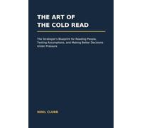 The Art of the Cold Read: The Strategist’s Blueprint for Reading People, Testing Assumptions, and Making Better Decisions Under Pressure