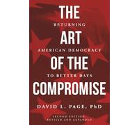 The Art of the Compromise: Returning American Democracy to Better Days - Second Edition, Revised and Expanded